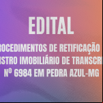 Procedimentos de Retificação de Registro Imobiliário de Transcrição nº 6984 em Pedra Azul-MG